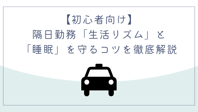 タクシードライバーの隔日勤務で「生活リズム」と「睡眠」を守るコツを徹底解説